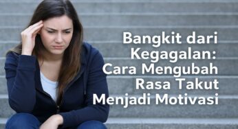 Bangkit dari Kegagalan: Cara Mengubah Rasa Takut Menjadi Sebuah Motivasi