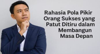 Rahasia Pola Pikir Orang Sukses yang Patut Ditiru dalam Membangun Masa Depan