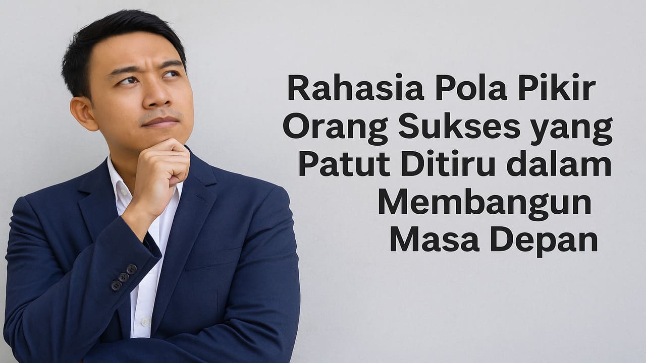 Rahasia Pola Pikir Orang Sukses yang Patut Ditiru dalam Membangun Masa Depan